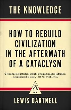 How to Rebuild Civilization in the Aftermath of a Cataclysm The Knowledge (Paperback) - Common