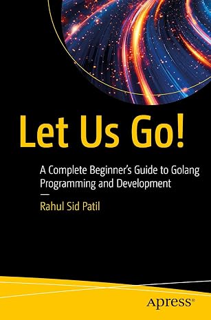 Let Us Go!: A Complete Beginners Guide to Golang Programming and Development