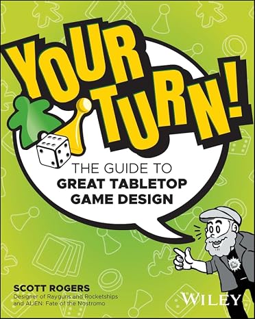 Your Turn!: The Guide to Great Tabletop Game Design