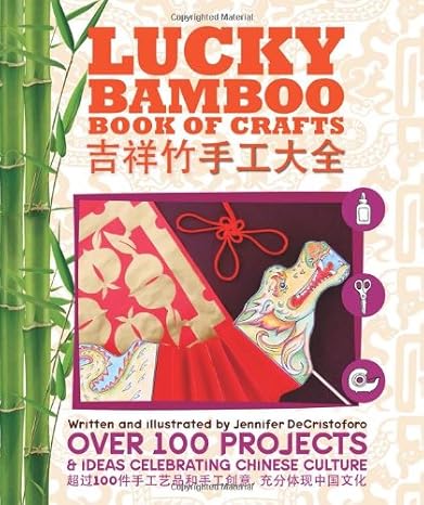 Lucky Bamboo Book of Crafts: Over 100 Projects & Ideas Celebrating Chinese Culture