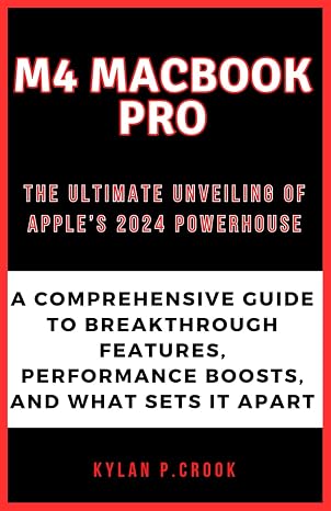M4 MacBook Pro: The Ultimate Unveiling of Apple’s 2024 Powerhouse: A Comprehensive Guide to Breakthrough Features, Performance Boosts, and What Sets ... AI, GADGET REVIEW AND GUIDE BOOK, Band 8)