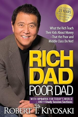 Rich Dad Poor Dad: What The Rich Teach Their Kids About Money That the Poor and Middle Class Do Not!