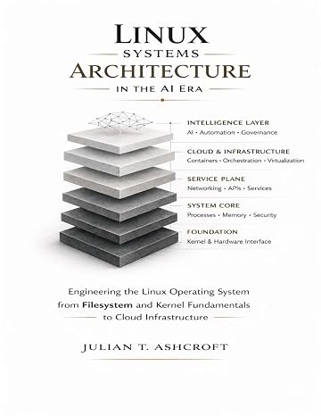 Linux Systems Architecture in the AI Era: Engineering the Linux Operating System from Filesystem and Kernel Fundamentals to Cloud Infrastructure