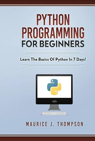 Python Programming For Beginners: Learn The Basics Of Python In 7 Days! (Your place to learn Python with ease)