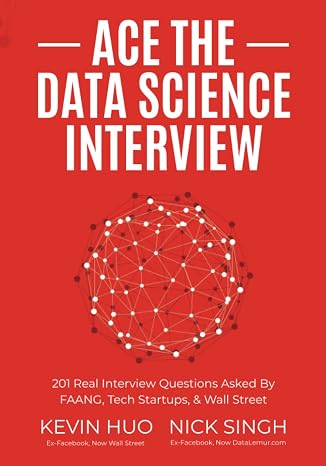 Ace the Data Science Interview: 201 Real Interview Questions Asked By FAANG, Tech Startups, Wall Street