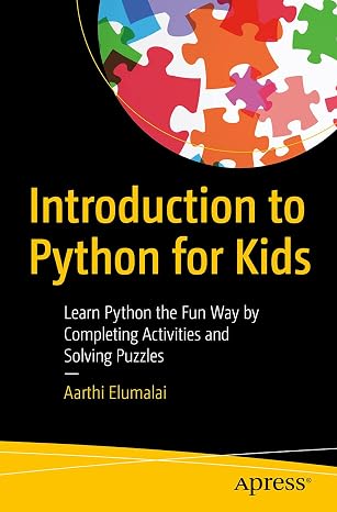 Introduction to Python for Kids: Learn Python the Fun Way by Completing Activities and Solving Puzzles