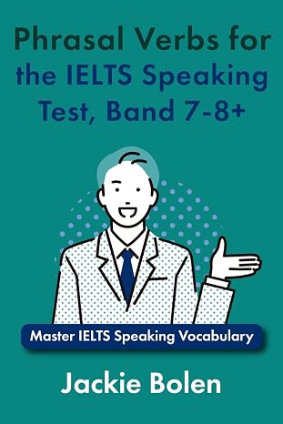 Phrasal Verbs for the IELTS Speaking Test, Band 7-8+: Master IELTS Speaking Vocabulary (IELTS Vocabulary Builder)