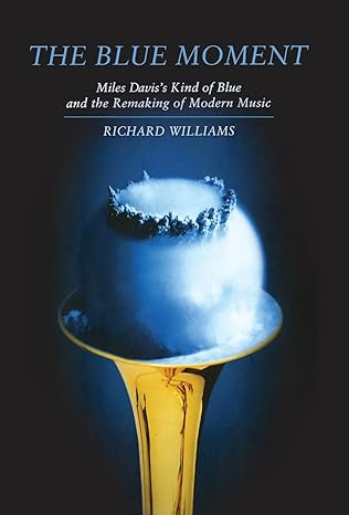 The Blue Moment: Miles Davis's,and the Remaking of Modern Music