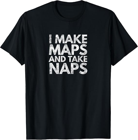 I Make maps and take naps GIS Surveying Lover T-Shirt