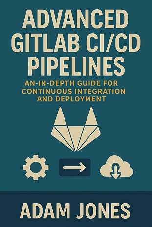 Advanced GitLab CI/CD Pipelines: An In-Depth Guide for Continuous Integration and Deployment