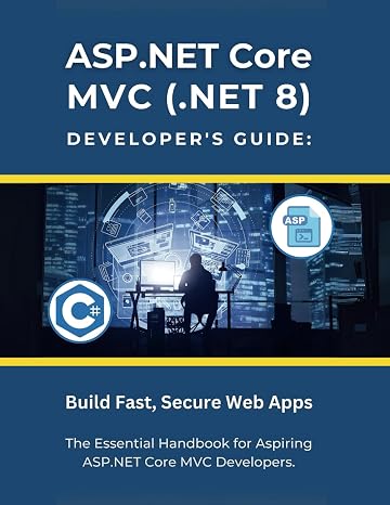 ASP.NET Core MVC (.NET 8) Developer's Guide: Build Fast, Secure Web Apps: The Essential Handbook for Aspiring ASP.NET Core MVC Developers