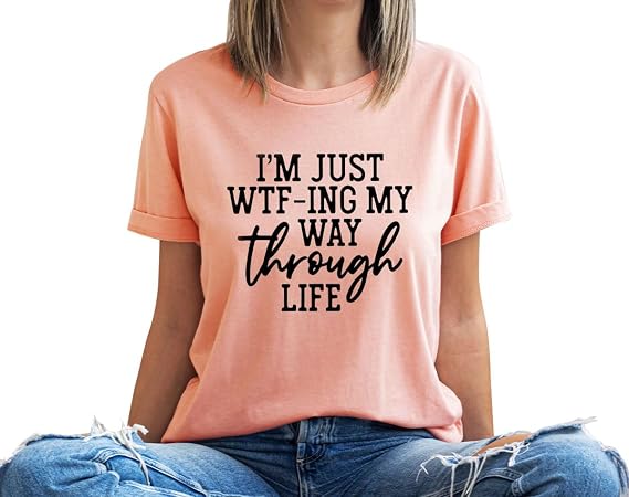 I'm Just WTF-ING My Way Through Life Shirt, Mom Shirts, Wife Shirts, Teacher Shirts, Sarcastic Shirts, Funny Shirts, Funny Mom Shirts, Sassy Girl Shirt, Gift for Him, Gift for Her, Funny Men Shirt