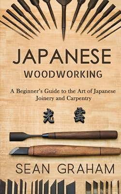 Japanese Woodworking: A Beginners Guide to the Art of Japanese Joinery and Carpentry Paperback – June 15, 2021