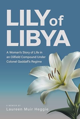 Lily of Libya: A Womans Story of Life in an Oilfield Compound Under Colonel Gaddafis Regime