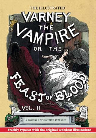 The Illustrated Varney the Vampire; or, The Feast of Blood In Two Volumes Volume II: A Romance of Exciting Interest Original Title: Varney the Vampyre