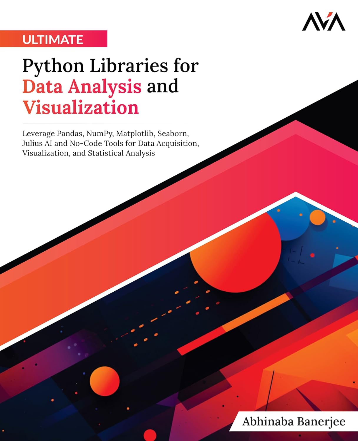 Ultimate Python Libraries for Data Analysis and Visualization: Leverage Pandas, NumPy, Matplotlib, Seaborn, Julius AI and No-Code Tools for Data Acquisition, Visualization, and Statistical Analysis Paperback – April 4, 2024