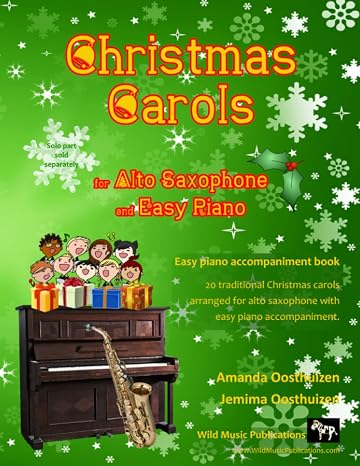 Christmas Carols for Alto Saxophone and Easy Piano: 20 Traditional Christmas Carols arranged for Alto Saxophone with easy Piano accompaniment. Play ... Music for Improvers and Refreshers)