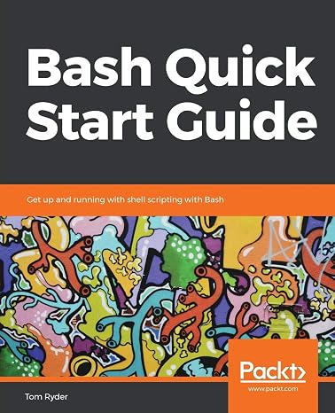 Bash Quick Start Guide: Get up and running with shell scripting with Bash