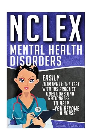 NCLEX: Mental Health Disorders: Easily Dominate The Test With 105 Practice Questions & Rationales to Help You Become a Nurse! (Nursing Review ..... Guide, Test Success, Nclex-RN Trainer)