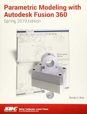 Parametric Modeling with Autodesk Fusion 360 Spring 2019 Edition 1st Edition