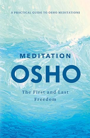Meditation: The First and Last Freedom: A Practical Guide to Osho Meditations