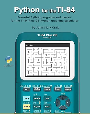 Python for the TI-84: Powerful Python programs and games for the TI-84 Plus CE Graphing Calculator (Python Programming for Calculators: NumWorks, TI-84, TI-Nspire & Casio Book 2)