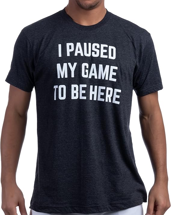 I Paused My Game to Be Here - Funny Video Gamer Humor Joke for Men Women T-Shirt