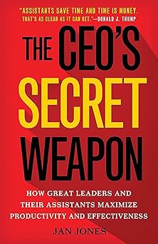 The CEOs Secret Weapon: How Great Leaders and Their Assistants Maximize Productivity and Effectiveness